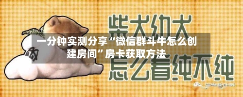 一分钟实测分享“微信群斗牛怎么创建房间”房卡获取方法-第3张图片