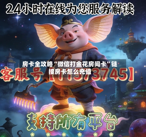房卡全攻略“微信打金花房间卡	”链接房卡怎么充值-第2张图片