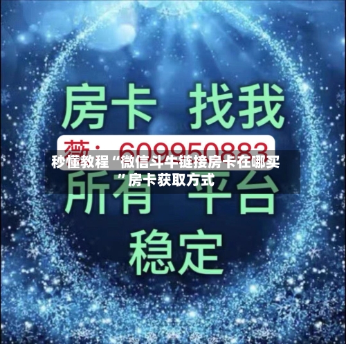 秒懂教程“微信斗牛链接房卡在哪买”房卡获取方式-第2张图片