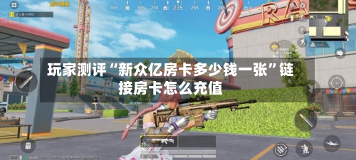 玩家测评“新众亿房卡多少钱一张”链接房卡怎么充值-第2张图片