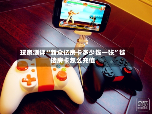玩家测评“新众亿房卡多少钱一张”链接房卡怎么充值-第3张图片