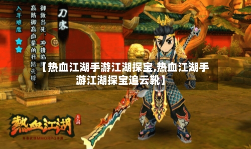 【热血江湖手游江湖探宝,热血江湖手游江湖探宝追云靴】-第2张图片