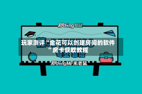 玩家测评“金花可以创建房间的软件”房卡获取教程