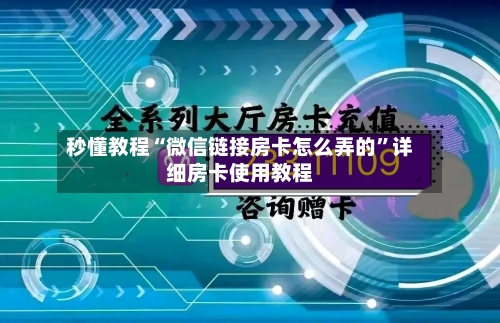 秒懂教程“微信链接房卡怎么弄的	”详细房卡使用教程-第2张图片