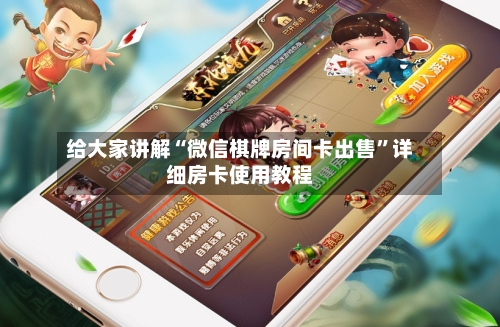 给大家讲解“微信棋牌房间卡出售”详细房卡使用教程-第3张图片