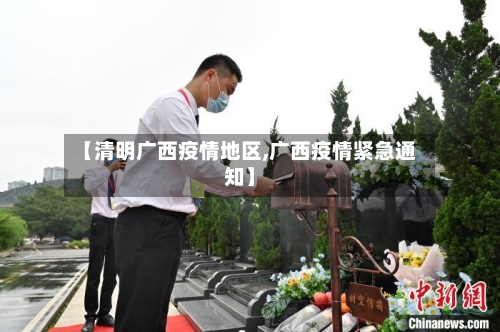 【清明广西疫情地区,广西疫情紧急通知】