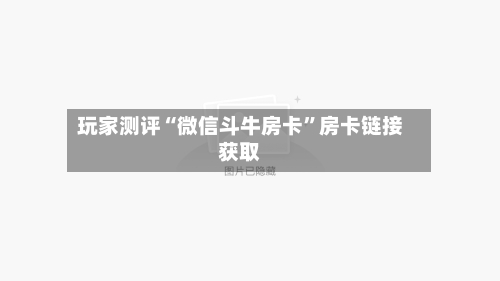 玩家测评“微信斗牛房卡”房卡链接获取