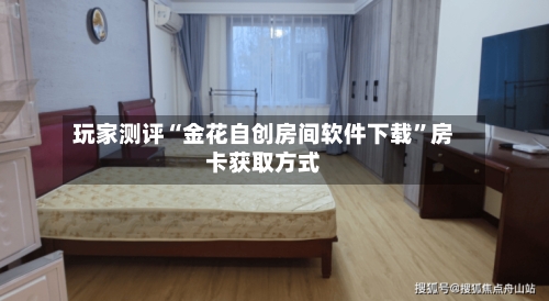 玩家测评“金花自创房间软件下载”房卡获取方式