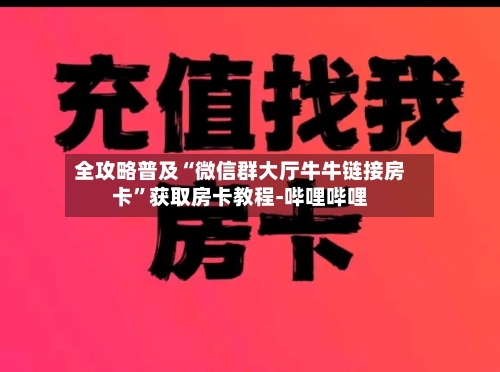 全攻略普及“微信群大厅牛牛链接房卡”获取房卡教程-哔哩哔哩