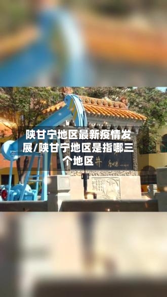 陕甘宁地区最新疫情发展/陕甘宁地区是指哪三个地区