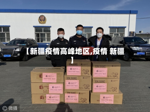 【新疆疫情高峰地区,疫情 新疆】-第3张图片