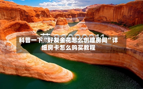 科普一下“好友金花怎么创建房间”详细房卡怎么购买教程-第3张图片