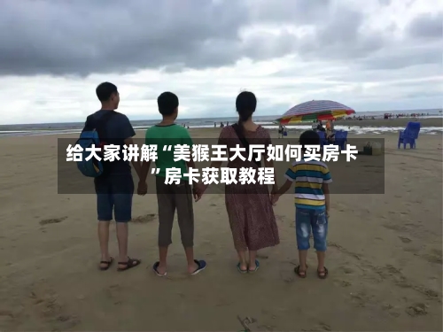 给大家讲解“美猴王大厅如何买房卡”房卡获取教程-第2张图片