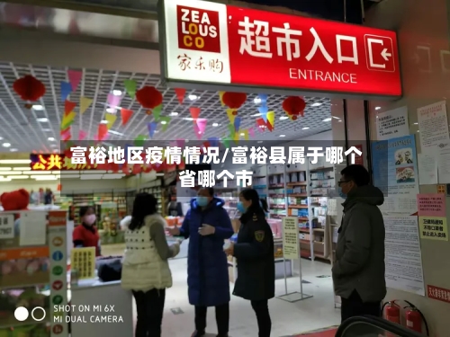 富裕地区疫情情况/富裕县属于哪个省哪个市-第2张图片
