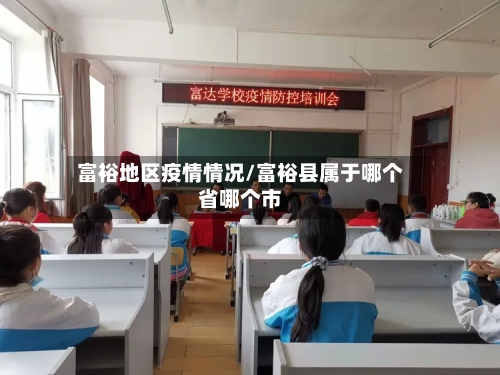 富裕地区疫情情况/富裕县属于哪个省哪个市-第3张图片