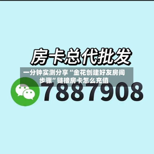 一分钟实测分享“金花创建好友房间步骤”链接房卡怎么充值
