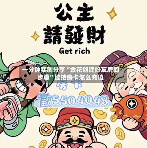 一分钟实测分享“金花创建好友房间步骤”链接房卡怎么充值-第2张图片