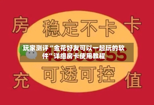 玩家测评“金花好友可以一起玩的软件”详细房卡使用教程