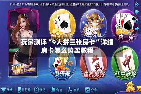 玩家测评“9人拼三张房卡”详细房卡怎么购买教程