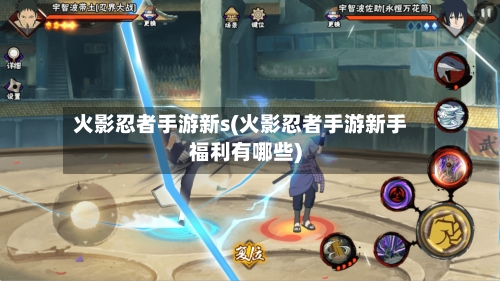 火影忍者手游新s(火影忍者手游新手福利有哪些)