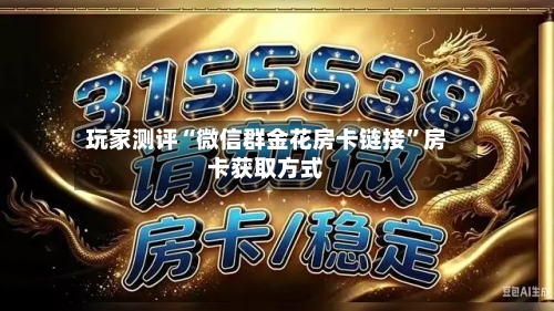 玩家测评“微信群金花房卡链接”房卡获取方式
