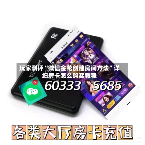 玩家测评“微信金花创建房间方法”详细房卡怎么购买教程-第2张图片