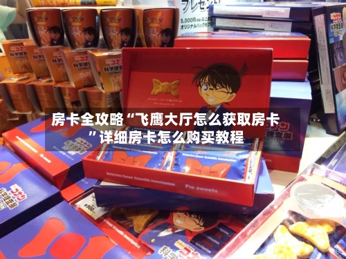 房卡全攻略“飞鹰大厅怎么获取房卡”详细房卡怎么购买教程