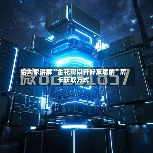 给大家讲解“金花可以开好友房的”房卡获取方式-第2张图片