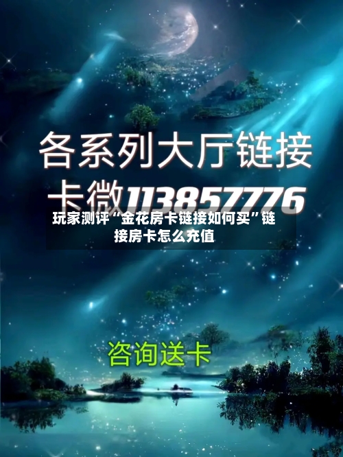 玩家测评“金花房卡链接如何买”链接房卡怎么充值-第2张图片