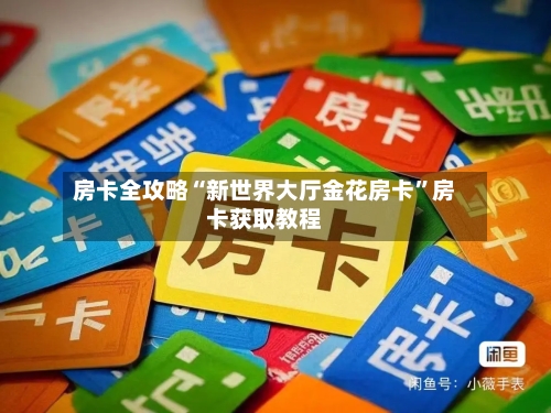 房卡全攻略“新世界大厅金花房卡”房卡获取教程-第2张图片
