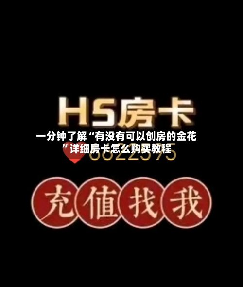 一分钟了解“有没有可以创房的金花”详细房卡怎么购买教程-第2张图片
