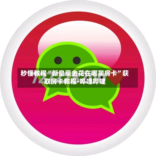 秒懂教程“新皇豪金花在哪买房卡”获取房卡教程-哔哩哔哩-第3张图片