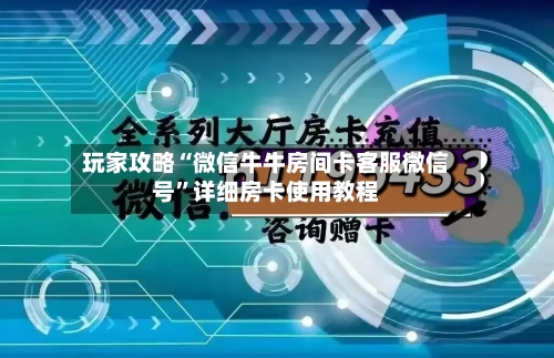 玩家攻略“微信牛牛房间卡客服微信号”详细房卡使用教程