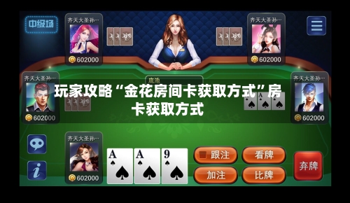 玩家攻略“金花房间卡获取方式”房卡获取方式