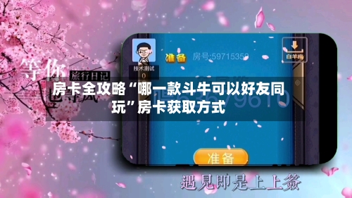 房卡全攻略“哪一款斗牛可以好友同玩”房卡获取方式