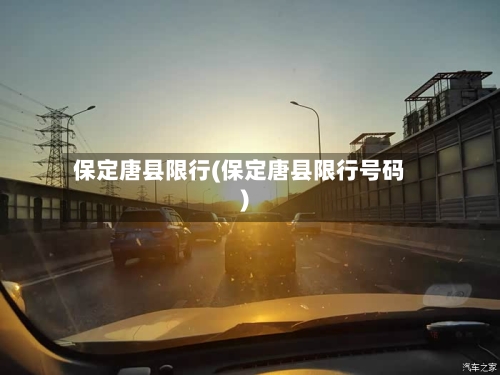 保定唐县限行(保定唐县限行号码)