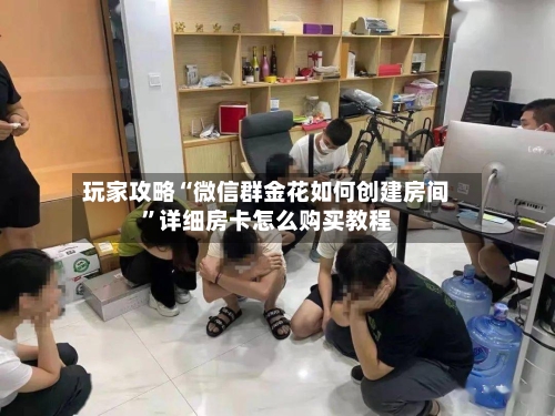 玩家攻略“微信群金花如何创建房间”详细房卡怎么购买教程-第2张图片