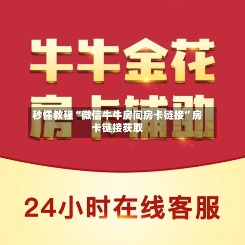 秒懂教程“微信牛牛房间房卡链接”房卡链接获取-第2张图片