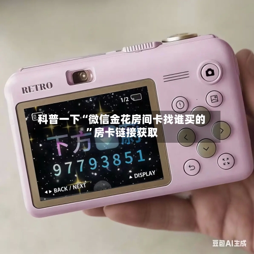 科普一下“微信金花房间卡找谁买的	”房卡链接获取-第2张图片