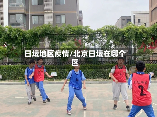 日坛地区疫情/北京日坛在哪个区-第2张图片