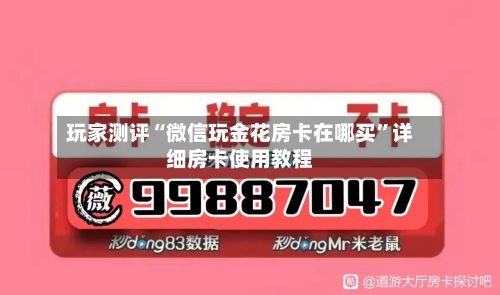 玩家测评“微信玩金花房卡在哪买”详细房卡使用教程