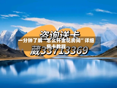 一分钟了解“怎么开金花房间”详细房卡教程
