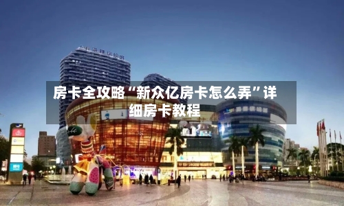 房卡全攻略“新众亿房卡怎么弄	”详细房卡教程-第2张图片