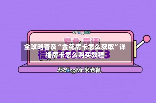 全攻略普及“金花房卡怎么获取”详细房卡怎么购买教程