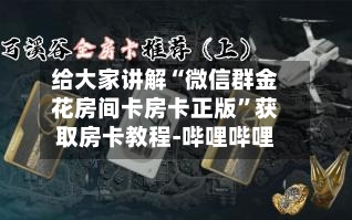 给大家讲解“微信群金花房间卡房卡正版”获取房卡教程-哔哩哔哩