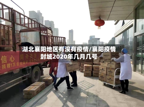 湖北襄阳地区有没有疫情/襄阳疫情封城2020年几月几号