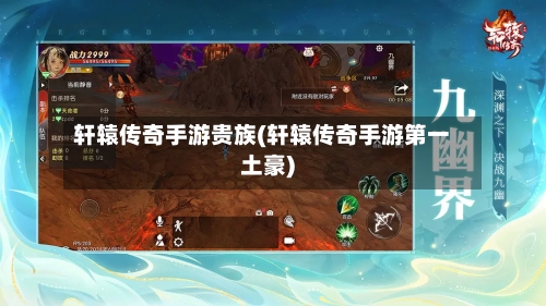 轩辕传奇手游贵族(轩辕传奇手游第一土豪)-第2张图片