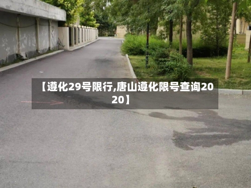 【遵化29号限行,唐山遵化限号查询2020】-第2张图片