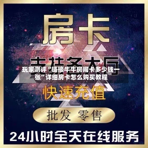 玩家测评“链接牛牛房间卡多少钱一张	”详细房卡怎么购买教程-第2张图片