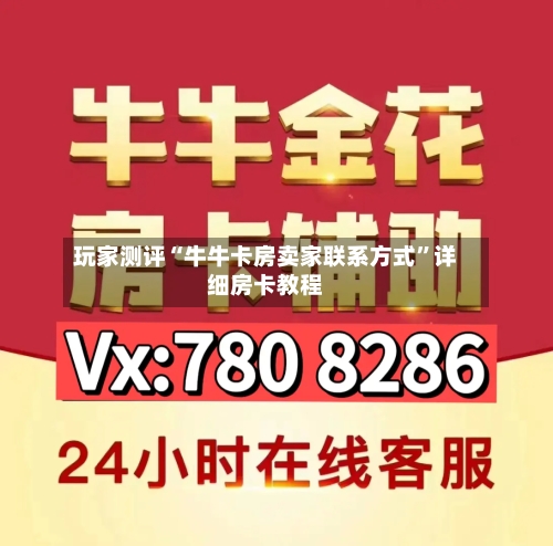 玩家测评“牛牛卡房卖家联系方式”详细房卡教程